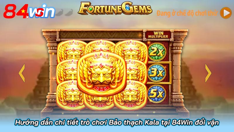 Hướng dẫn chi tiết trò chơi Bảo thạch Kala tại 84Win đổi vận