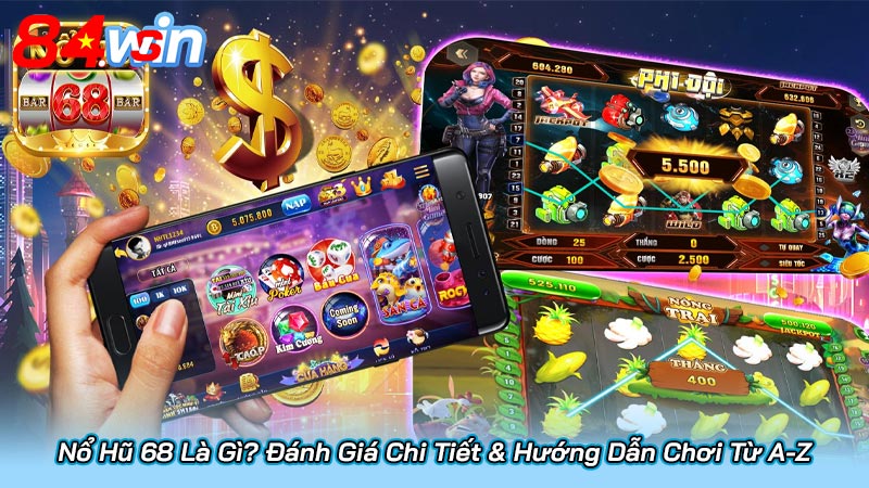 Nổ Hũ 68 Là Gì? Đánh Giá Chi Tiết & Hướng Dẫn Chơi Từ A-Z